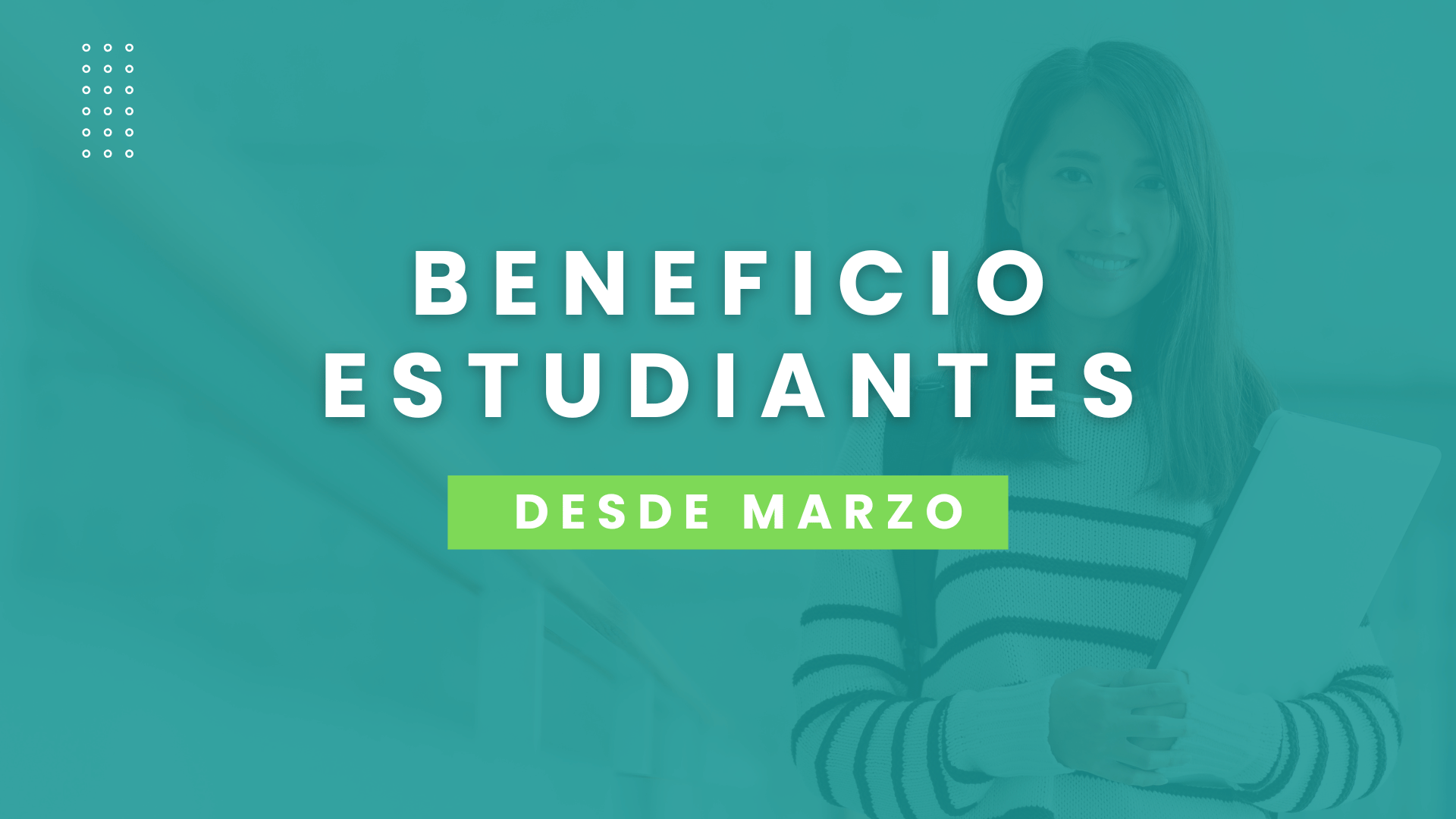 ¡Beneficio para Estudiantes disponible desde el 1° de marzo!